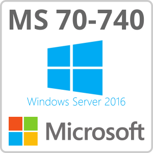 Exam 70-740 – Installation, Storage, and Compute with Windows Server 2016